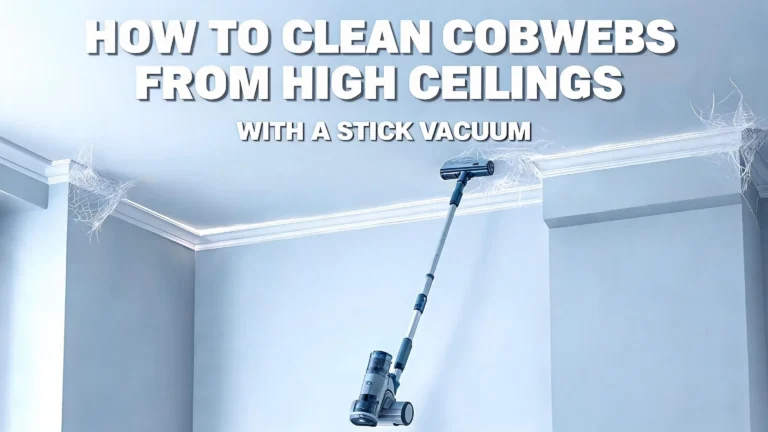 How To Clean Cobwebs From High Ceilings With A Stick Vacuum?
