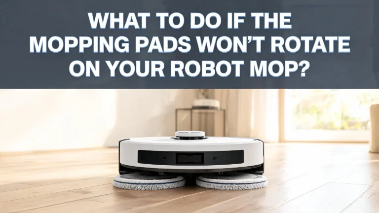 What To Do If The Mopping Pads Won’t Rotate On Your Robot Mop?