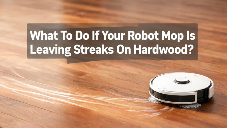 What To Do If Your Robot Mop Is Leaving Streaks On Hardwood?