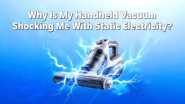 Why Is My Handheld Vacuum Shocking Me With Static Electricity?